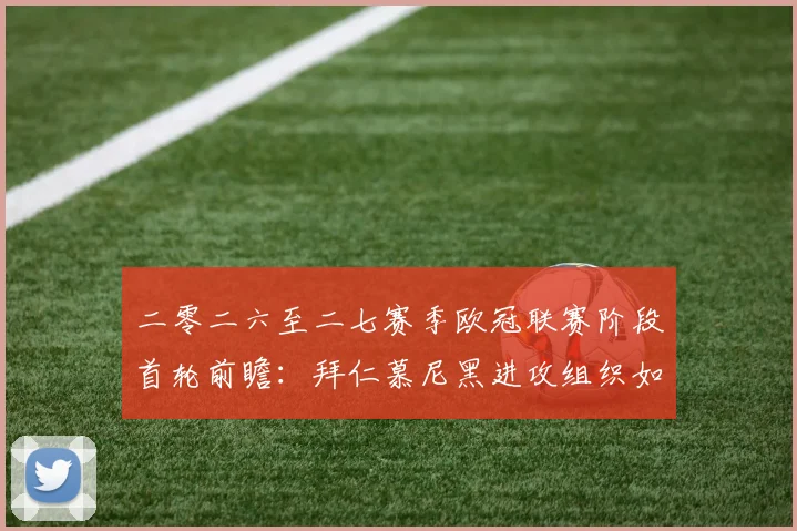 二零二六至二七赛季欧冠联赛阶段首轮前瞻：拜仁慕尼黑进攻组织如何调整