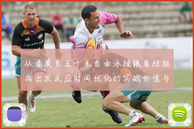 从潘展乐五十米自由泳摘银看短距离出发反应时间优化的实战价值与训练革新
