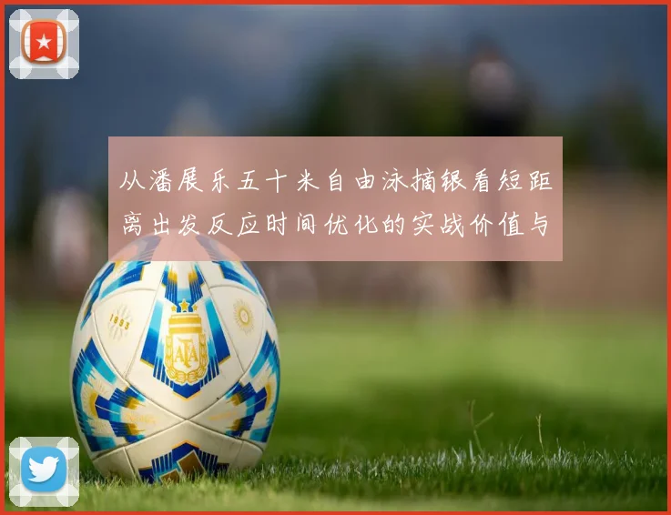 从潘展乐五十米自由泳摘银看短距离出发反应时间优化的实战价值与训练革新